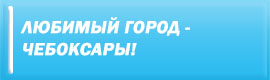 ЛЮБИМЫЙ ГОРОД - ЧЕБОКСАРЫ